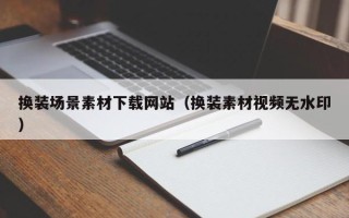 临沂换装场景素材下载网站（换装素材视频无水印）