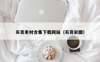 临沂石膏素材合集下载网站（石膏彩图）