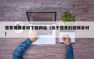临沂德育视频素材下载网站（关于德育的视频素材）