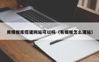 临沂用模板库搭建网站可以吗（有模板怎么建站）