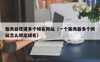 临沂服务器搭建多个域名网站（一个服务器多个网站怎么绑定域名）