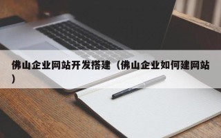 临沂佛山企业网站开发搭建（佛山企业如何建网站）