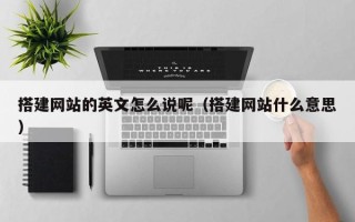 临沂搭建网站的英文怎么说呢（搭建网站什么意思）