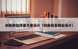 临沂创新网站搭建方案设计（创新创业网站设计）